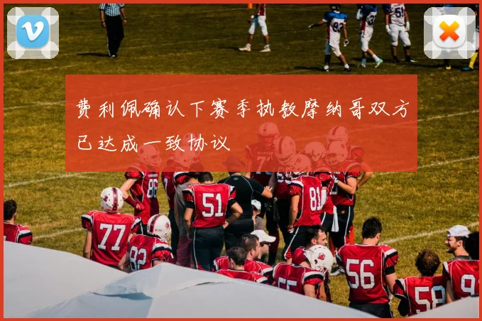 费利佩确认下赛季执教摩纳哥双方已达成一致协议