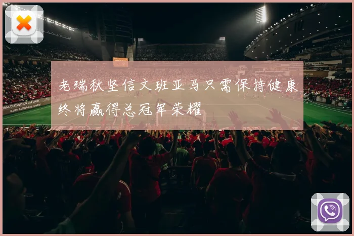 老瑞秋坚信文班亚马只需保持健康终将赢得总冠军荣耀